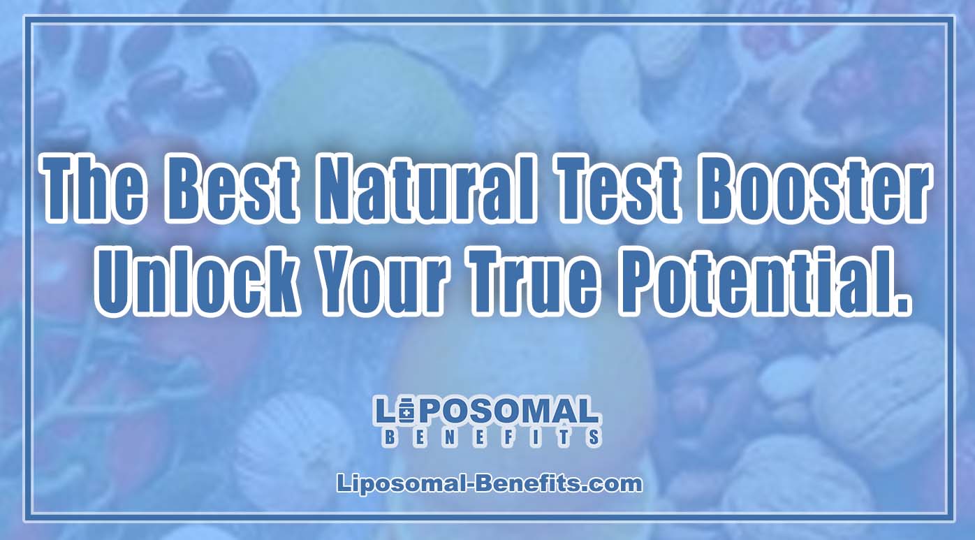 The Best Natural Test Booster Unlock Your True Potential. Liposomal
